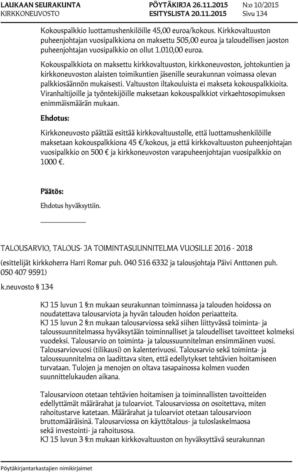 Kokouspalkkiota on maksettu kirkkovaltuuston, kirkkoneuvoston, johtokuntien ja kirkkoneuvoston alaisten toimikuntien jäsenille seurakunnan voimassa olevan palkkiosäännön mukaisesti.