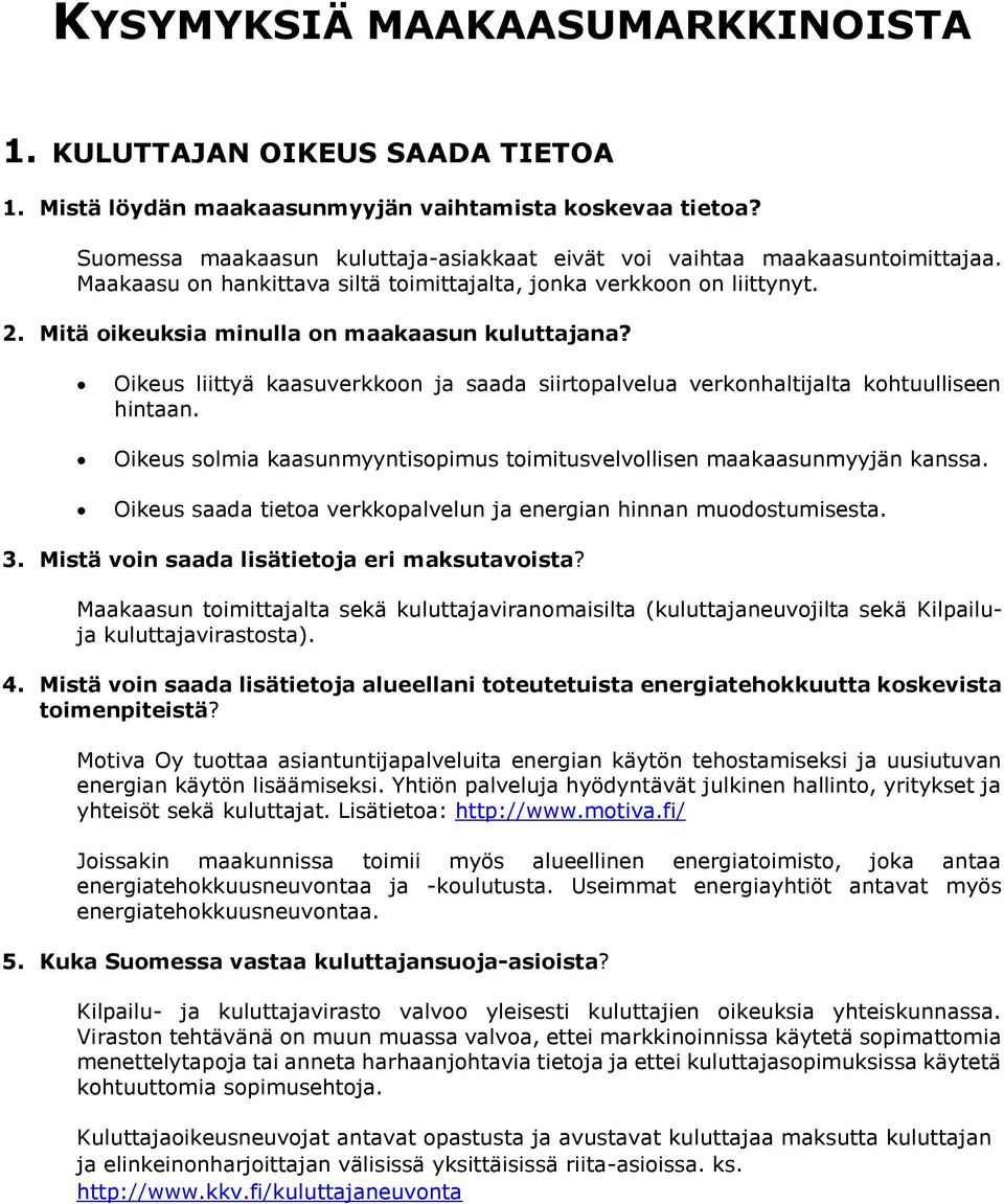 Mitä oikeuksia minulla on maakaasun kuluttajana? Oikeus liittyä kaasuverkkoon ja saada siirtopalvelua verkonhaltijalta kohtuulliseen hintaan.