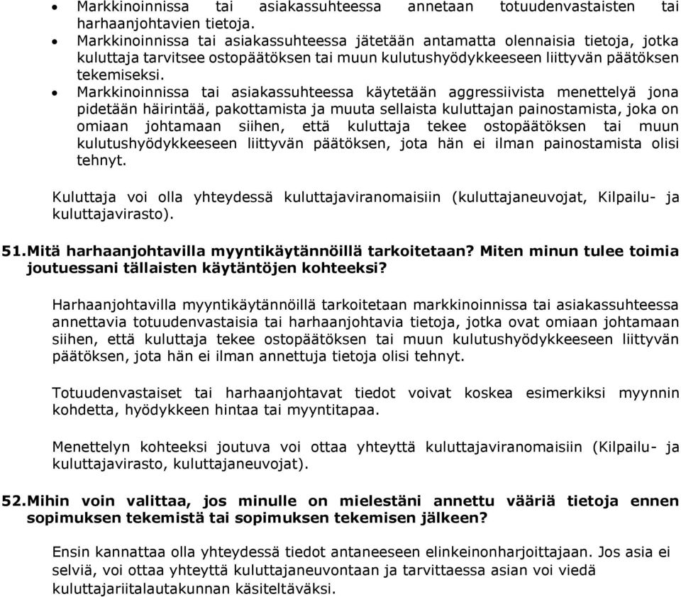 Markkinoinnissa tai asiakassuhteessa käytetään aggressiivista menettelyä jona pidetään häirintää, pakottamista ja muuta sellaista kuluttajan painostamista, joka on omiaan johtamaan siihen, että