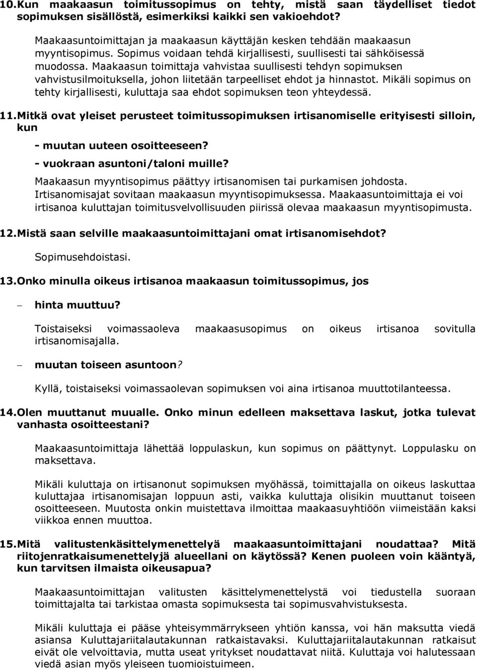 Maakaasun toimittaja vahvistaa suullisesti tehdyn sopimuksen vahvistusilmoituksella, johon liitetään tarpeelliset ehdot ja hinnastot.