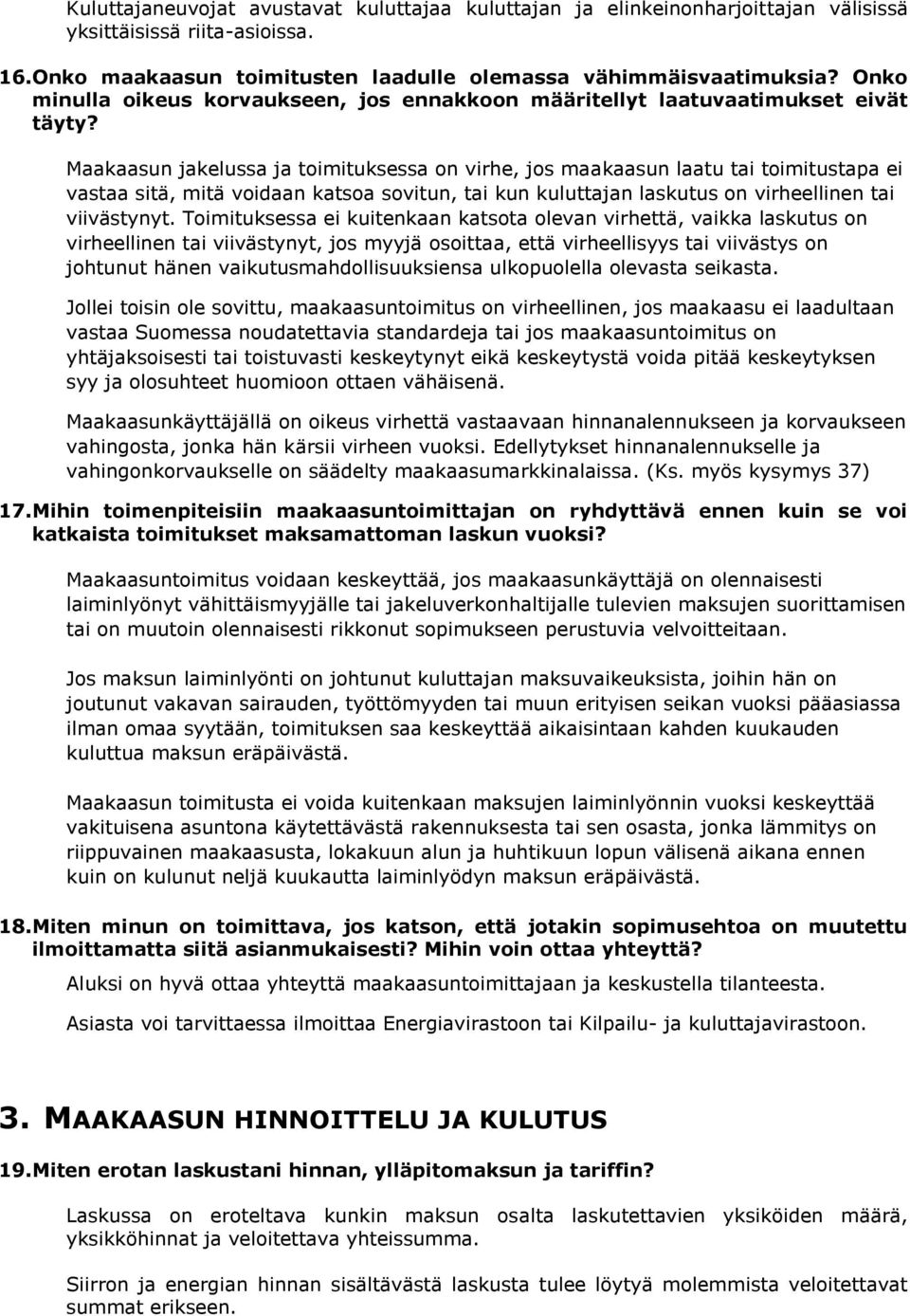 Maakaasun jakelussa ja toimituksessa on virhe, jos maakaasun laatu tai toimitustapa ei vastaa sitä, mitä voidaan katsoa sovitun, tai kun kuluttajan laskutus on virheellinen tai viivästynyt.