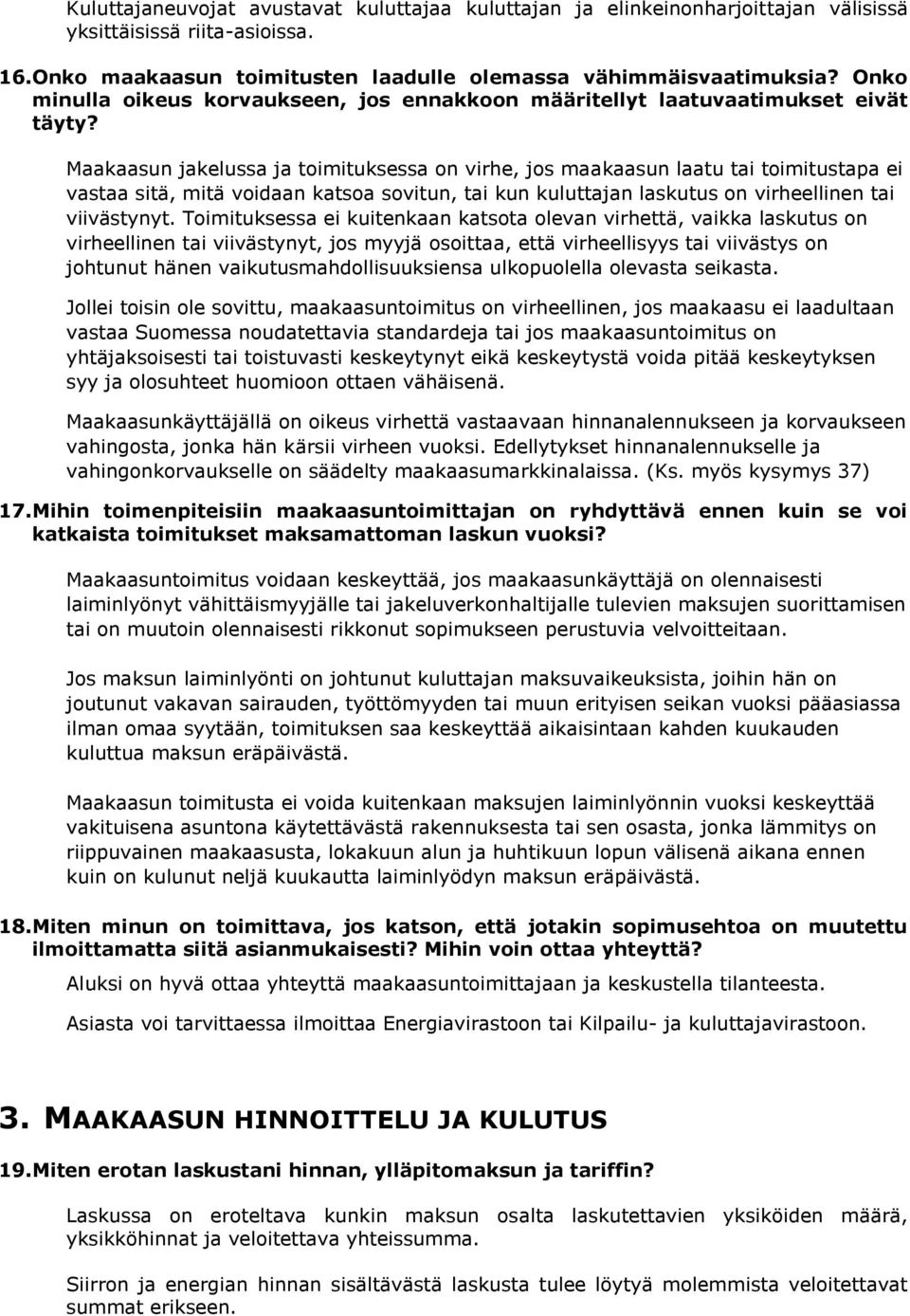 Maakaasun jakelussa ja toimituksessa on virhe, jos maakaasun laatu tai toimitustapa ei vastaa sitä, mitä voidaan katsoa sovitun, tai kun kuluttajan laskutus on virheellinen tai viivästynyt.