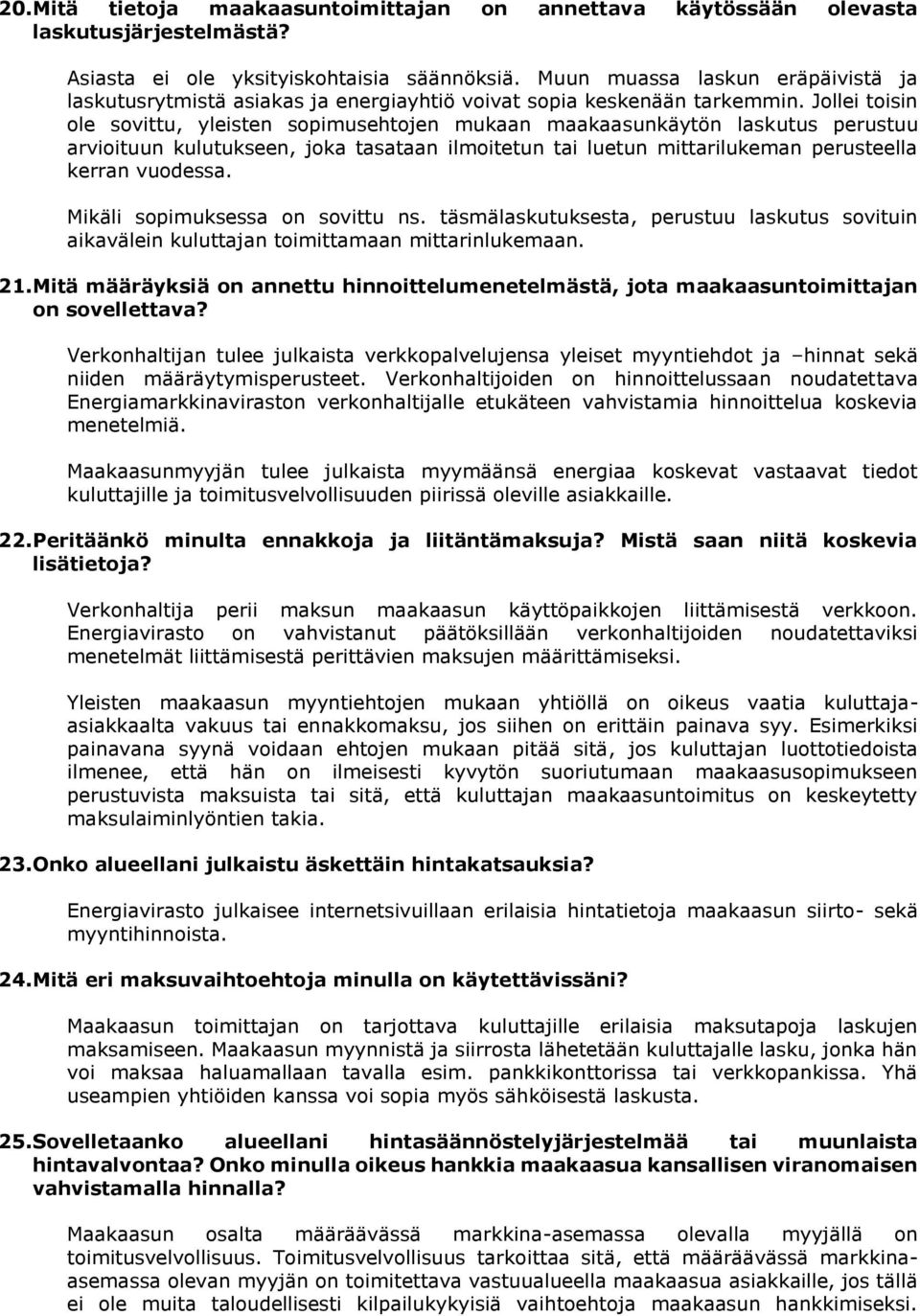 Jollei toisin ole sovittu, yleisten sopimusehtojen mukaan maakaasunkäytön laskutus perustuu arvioituun kulutukseen, joka tasataan ilmoitetun tai luetun mittarilukeman perusteella kerran vuodessa.