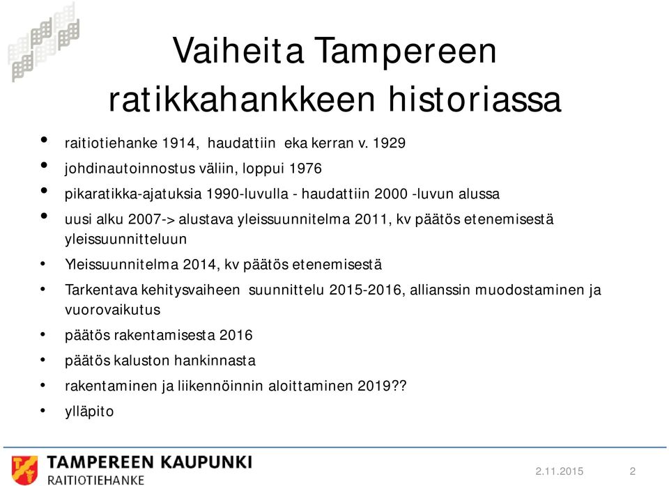 yleissuunnitelma 2011, kv päätös etenemisestä yleissuunnitteluun Yleissuunnitelma 2014, kv päätös etenemisestä Tarkentava kehitysvaiheen