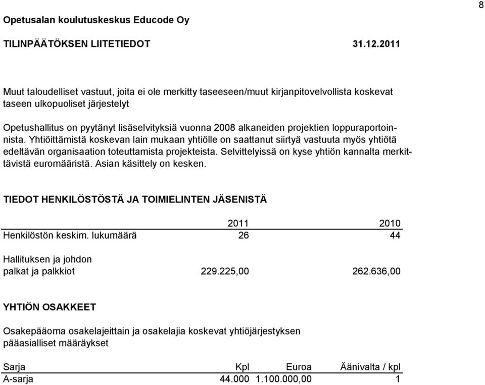 projektien loppuraportoinnista. Yhtiöittämistä koskevan lain mukaan yhtiölle on saattanut siirtyä vastuuta myös yhtiötä edeltävän organisaation toteuttamista projekteista.