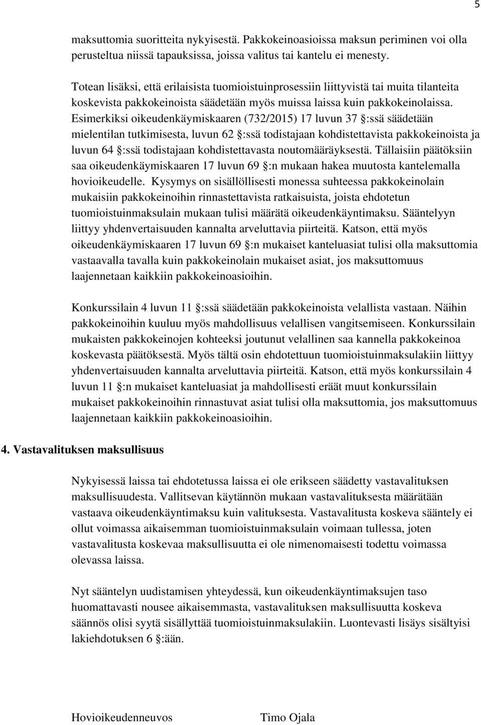 Esimerkiksi oikeudenkäymiskaaren (732/2015) 17 luvun 37 :ssä säädetään mielentilan tutkimisesta, luvun 62 :ssä todistajaan kohdistettavista pakkokeinoista ja luvun 64 :ssä todistajaan