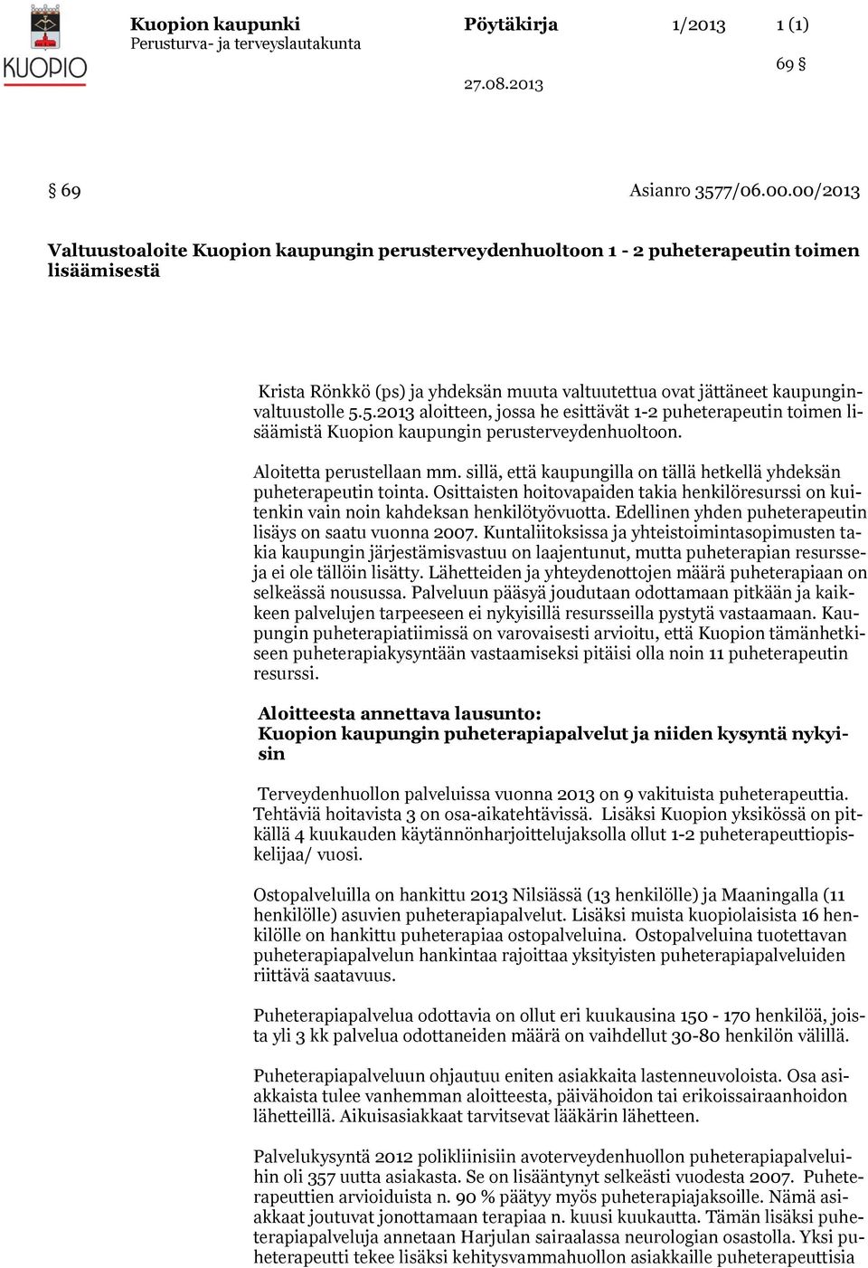 5.2013 aloitteen, jossa he esittävät 1-2 puheterapeutin toimen lisäämistä Kuopion kaupungin perusterveydenhuoltoon. Aloitetta perustellaan mm.