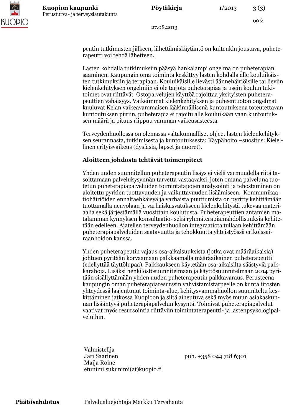 Kouluikäisille lievästi äännehäiriöisille tai lieviin kielenkehityksen ongelmiin ei ole tarjota puheterapiaa ja usein koulun tukitoimet ovat riittävät.