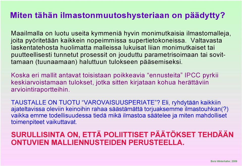 pääsemiseksi. Koska eri mallit antavat toisistaan poikkeavia ennusteita IPCC pyrkii keskiarvoistamaan tulokset, jotka sitten kirjataan kohua herättäviin arviointiraportteihin.