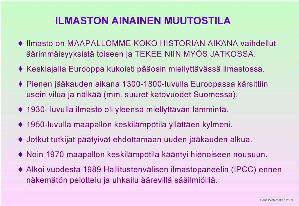 suuret katovuodet Suomessa). 1930- luvulla ilmasto oli yleensä miellyttävän lämmintä. 1950-luvulla maapallon keskilämpötila yllättäen kylmeni.