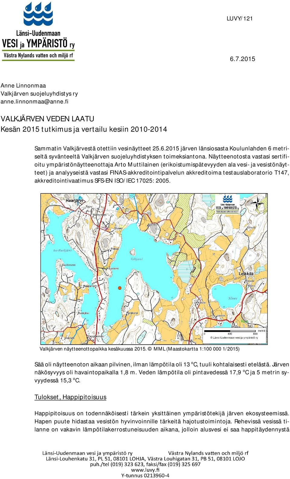 Näytteenotosta vastasi sertifioitu ympäristönäytteenottaja Arto Muttilainen (erikoistumispätevyyden ala vesi- ja vesistönäytteet) ja analyyseistä vastasi FINAS-akkreditointipalvelun akkreditoima
