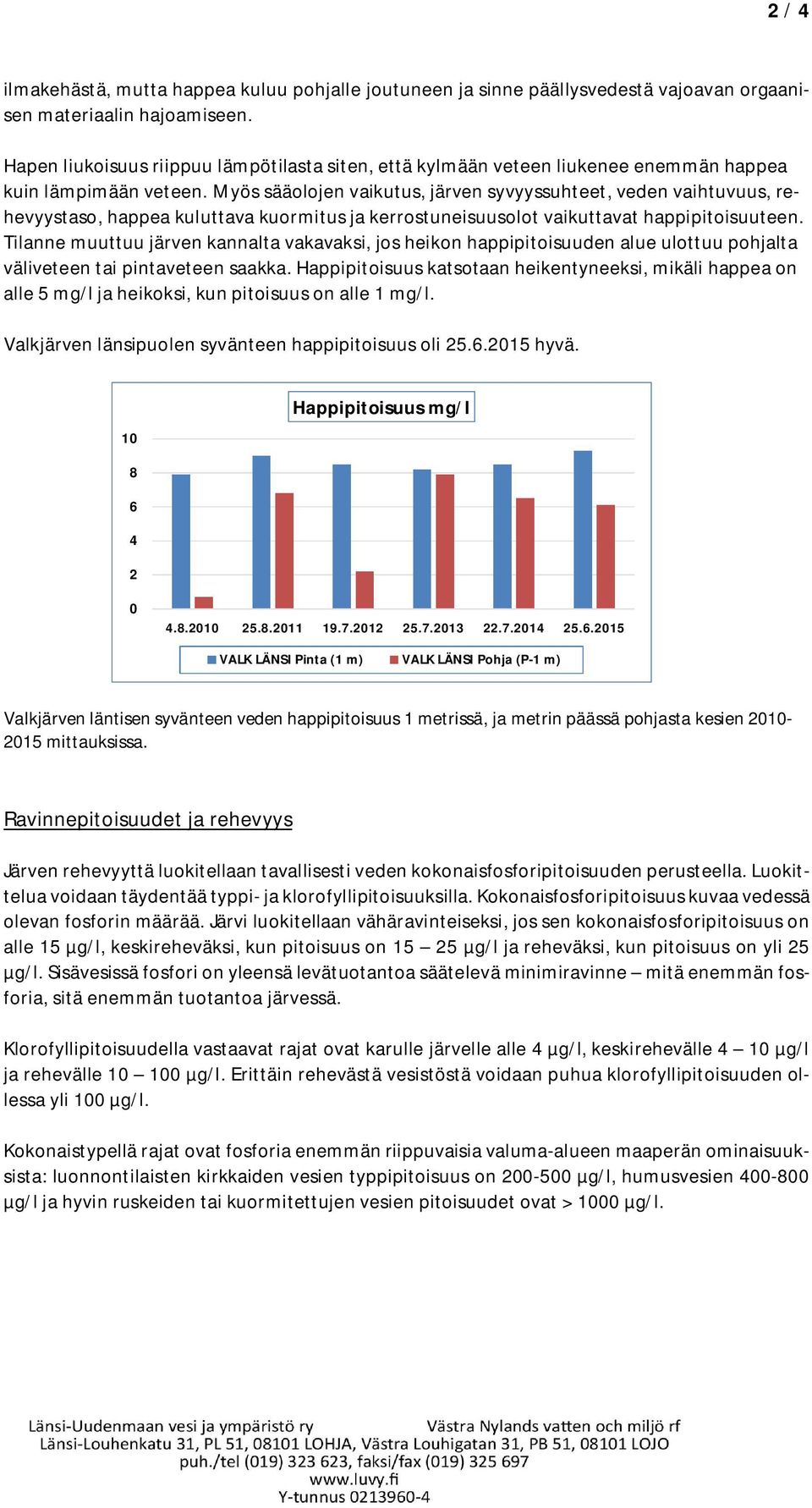 Myös sääolojen vaikutus, järven syvyyssuhteet, veden vaihtuvuus, rehevyystaso, happea kuluttava kuormitus ja kerrostuneisuusolot vaikuttavat happipitoisuuteen.