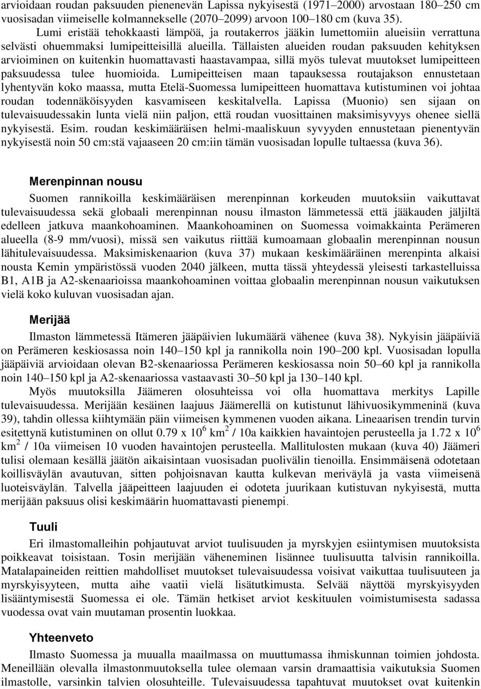 Tällaisten alueiden roudan paksuuden kehityksen arvioiminen on kuitenkin huomattavasti haastavampaa, sillä myös tulevat muutokset lumipeitteen paksuudessa tulee huomioida.