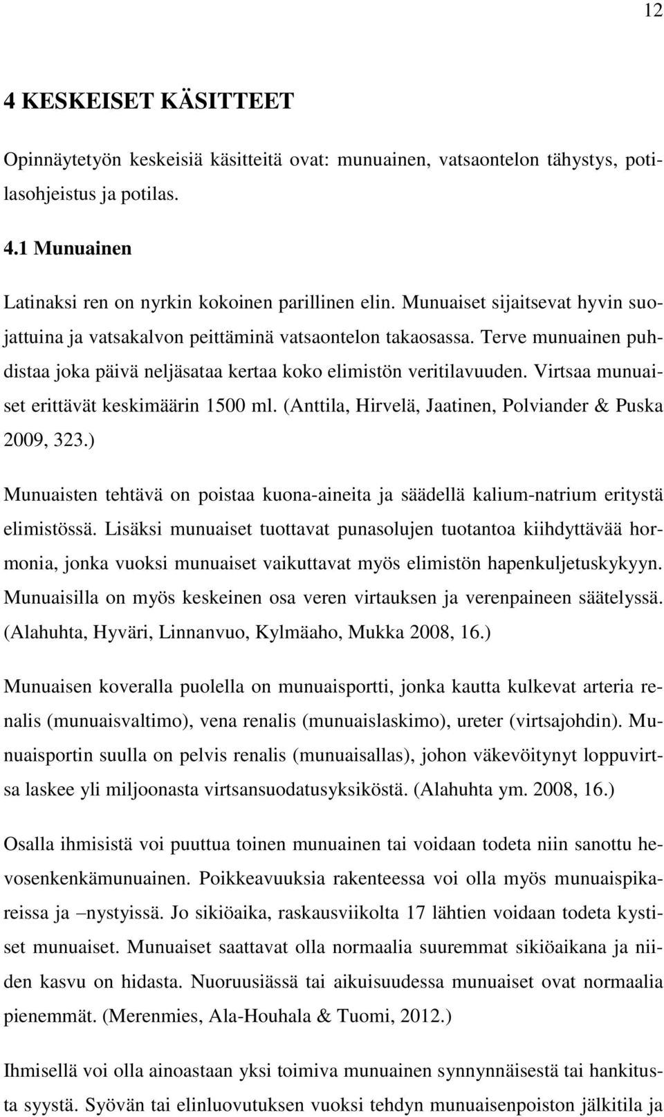 Virtsaa munuaiset erittävät keskimäärin 1500 ml. (Anttila, Hirvelä, Jaatinen, Polviander & Puska 2009, 323.