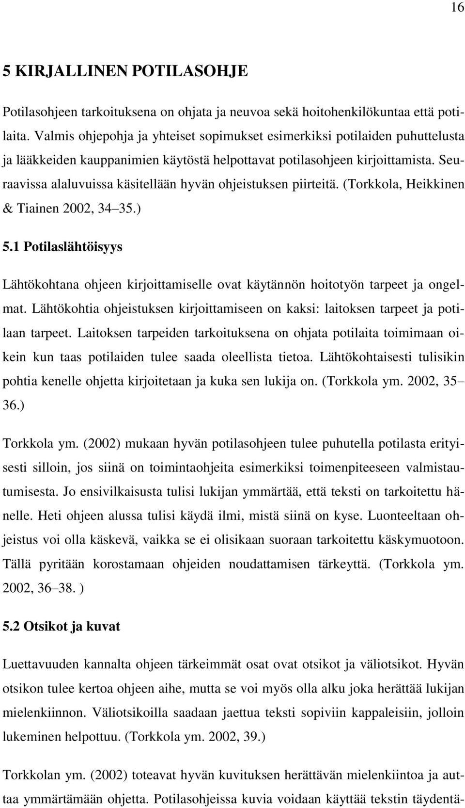 Seuraavissa alaluvuissa käsitellään hyvän ohjeistuksen piirteitä. (Torkkola, Heikkinen & Tiainen 2002, 34 35.) 5.