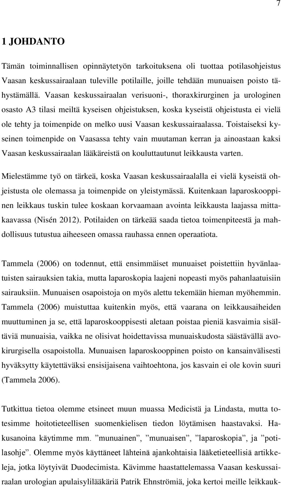 keskussairaalassa. Toistaiseksi kyseinen toimenpide on Vaasassa tehty vain muutaman kerran ja ainoastaan kaksi Vaasan keskussairaalan lääkäreistä on kouluttautunut leikkausta varten.