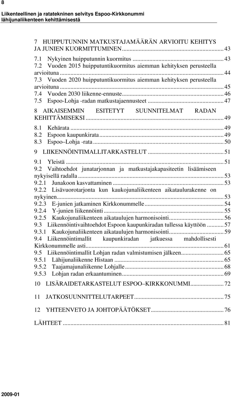 .. 47 8 AIKAISEMMIN ESITETYT SUUNNITELMAT RADAN KEHITTÄMISEKSI... 49 8.1 Kehärata... 49 8.2 Espoon kaupunkirata... 49 8.3 Espoo Lohja -rata... 50 9 LIIKENNÖINTIMALLITARKASTELUT... 51 9.1 Yleistä.