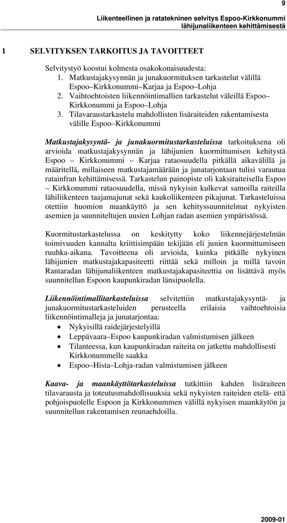 Tilavaraustarkastelu mahdollisten lisäraiteiden rakentamisesta välille Espoo Kirkkonummi Matkustajakysyntä- ja junakuormitustarkasteluissa tarkoituksena oli arvioida matkustajakysynnän ja lähijunien