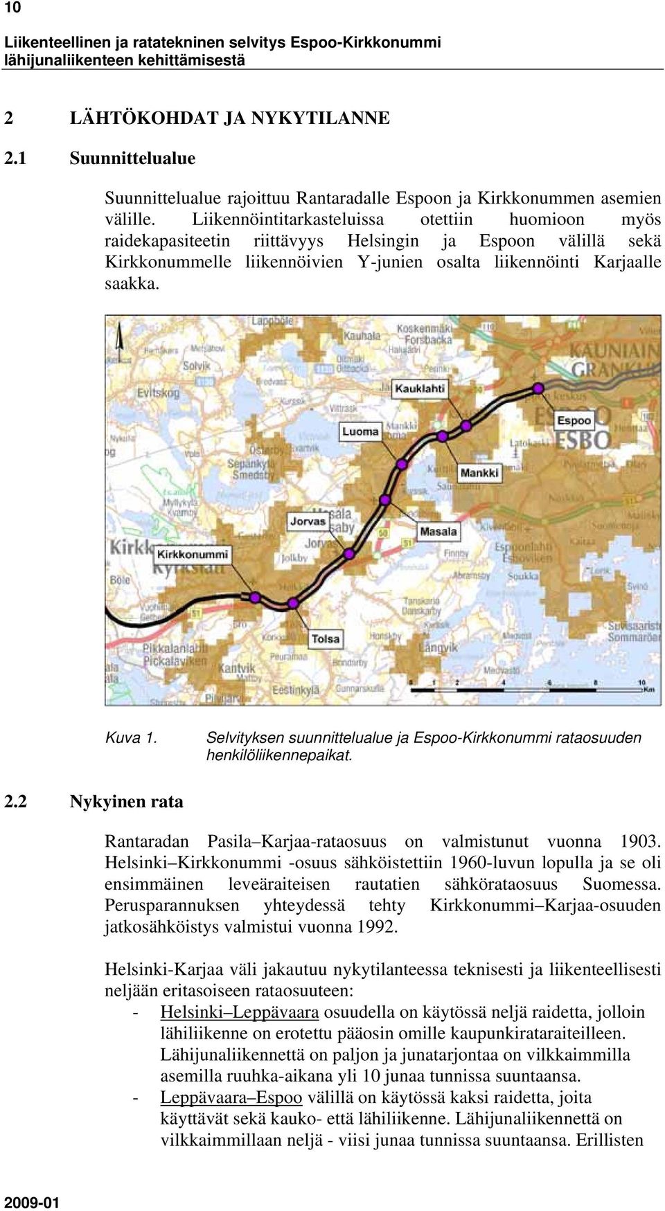 Selvityksen suunnittelualue ja Espoo-Kirkkonummi rataosuuden henkilöliikennepaikat. 2.2 Nykyinen rata Rantaradan Pasila Karjaa-rataosuus on valmistunut vuonna 1903.