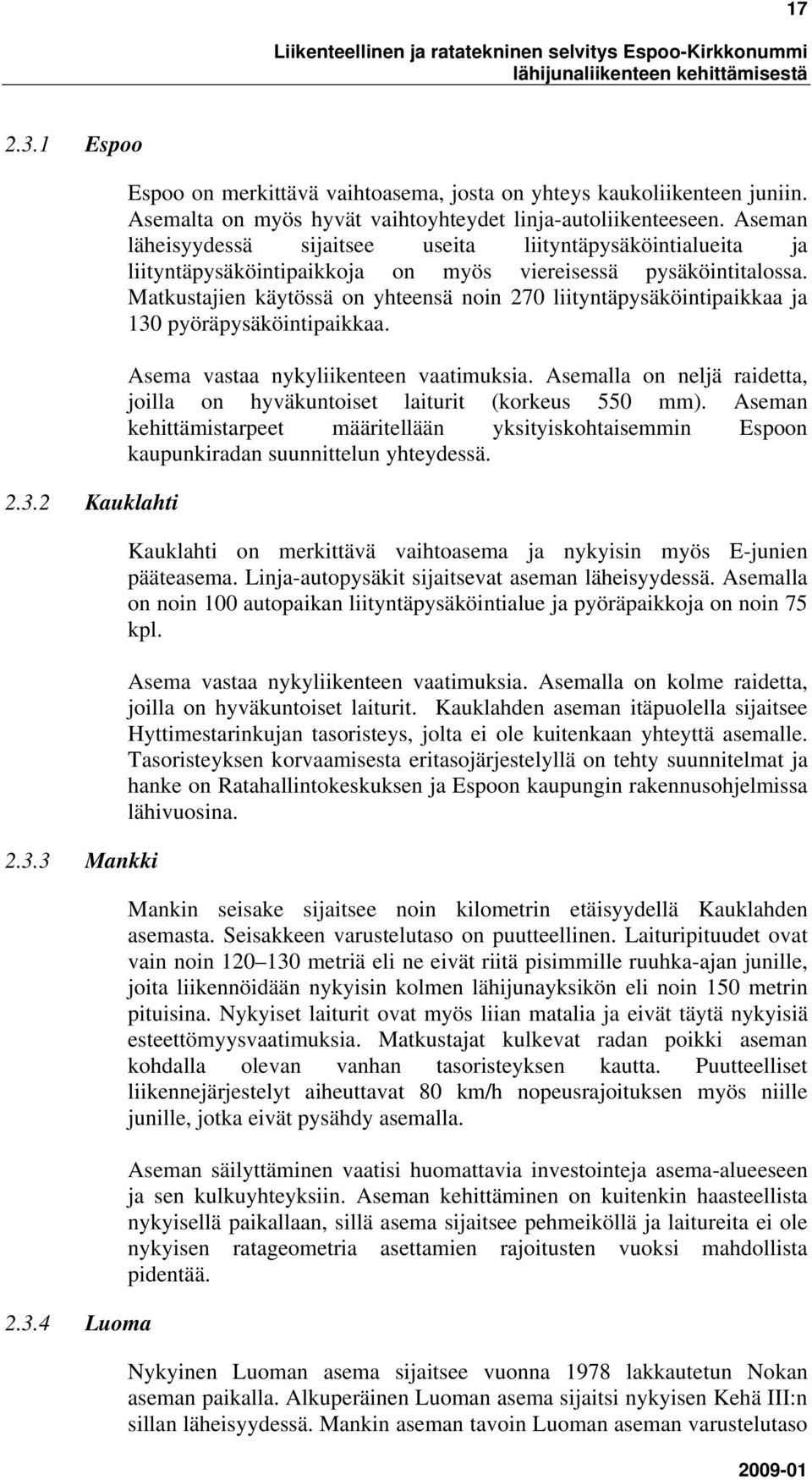 Matkustajien käytössä on yhteensä noin 270 liityntäpysäköintipaikkaa ja 130 pyöräpysäköintipaikkaa. Asema vastaa nykyliikenteen vaatimuksia.