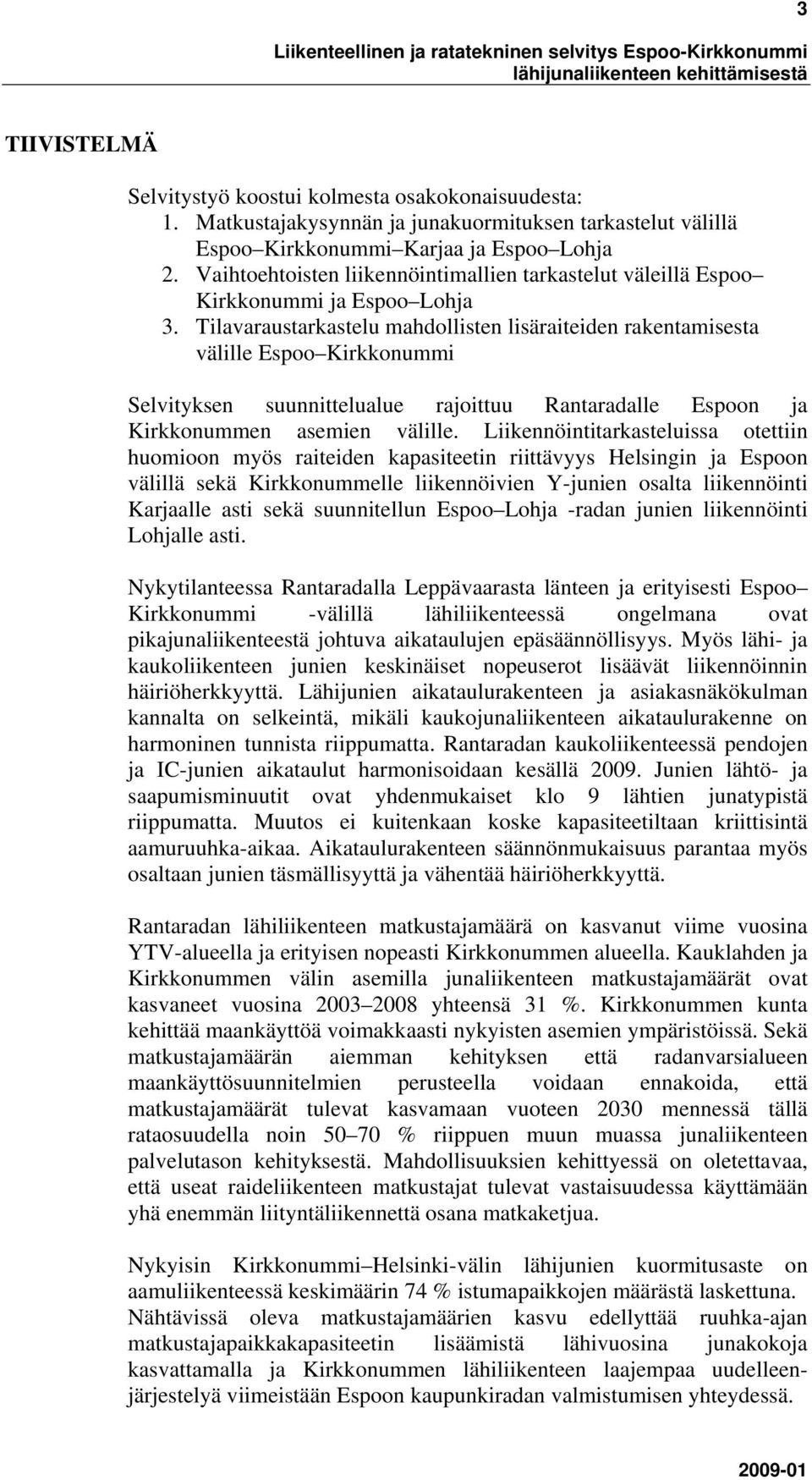 Tilavaraustarkastelu mahdollisten lisäraiteiden rakentamisesta välille Espoo Kirkkonummi Selvityksen suunnittelualue rajoittuu Rantaradalle Espoon ja Kirkkonummen asemien välille.