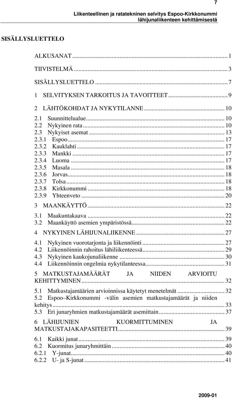 .. 20 3 MAANKÄYTTÖ... 22 3.1 Maakuntakaava... 22 3.2 Maankäyttö asemien ympäristössä... 22 4 NYKYINEN LÄHIJUNALIIKENNE... 27 4.1 Nykyinen vuorotarjonta ja liikennöinti... 27 4.2 Liikennöinnin rahoitus lähiliikenteessä.