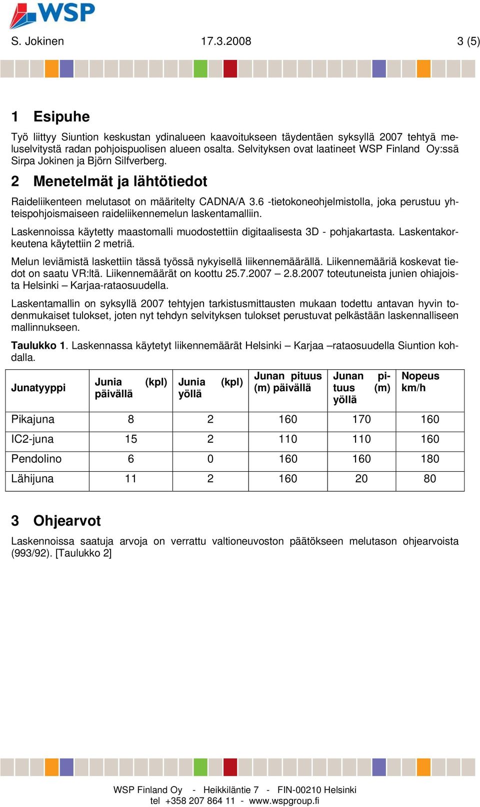 2 Menetelmät ja lähtötiedot Junatyyppi Junia päivällä (kpl) Junia yöllä (kpl) Junan pituus (m) päivällä pi- (m) Junan tuus yöllä Raideliikenteen melutasot on määritelty CADNA/A 3.