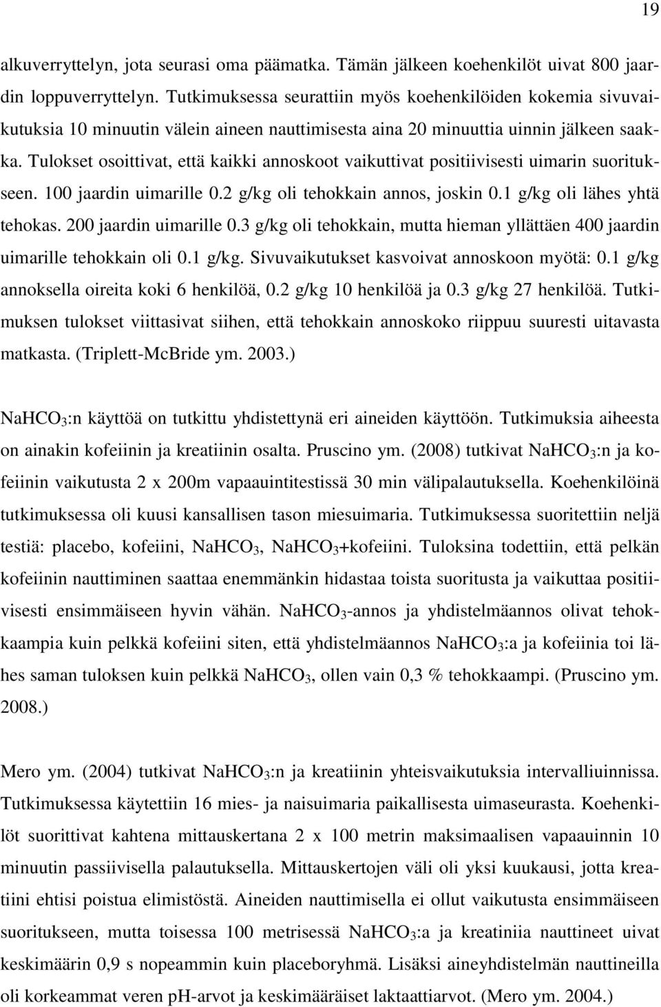 Tulokset osoittivat, että kaikki annoskoot vaikuttivat positiivisesti uimarin suoritukseen. 100 jaardin uimarille 0.2 g/kg oli tehokkain annos, joskin 0.1 g/kg oli lähes yhtä tehokas.