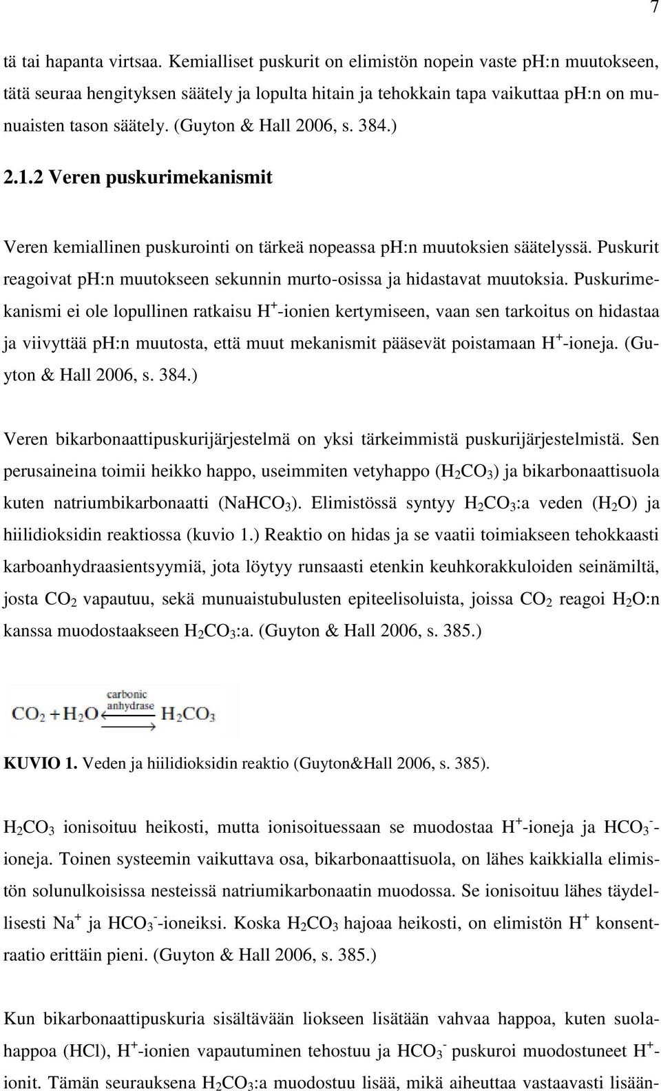 384.) 2.1.2 Veren puskurimekanismit Veren kemiallinen puskurointi on tärkeä nopeassa ph:n muutoksien säätelyssä. Puskurit reagoivat ph:n muutokseen sekunnin murto-osissa ja hidastavat muutoksia.