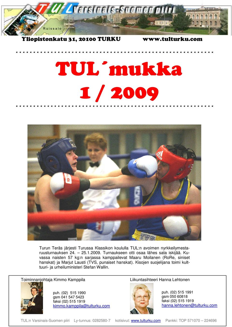 * * * * * * * * * * * * * * * * * * * * * * * * * * Turun Teräs järjesti Turussa Klassikon koululla TUL:n avoimen nyrkkeilymestaruusturnauksen 24. 25.1.2009. Turnaukseen otti osaa lähes sata iskijää.