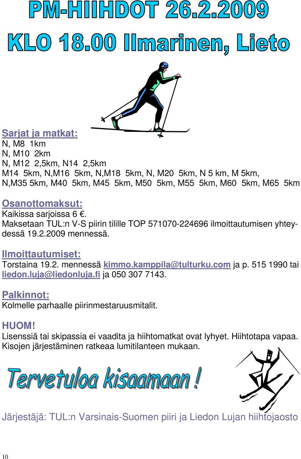 kamppila@tulturku.com ja p. 515 1990 tai liedon.luja@liedonluja.fi ja 050 307 7143. Palkinnot: Kolmelle parhaalle piirinmestaruusmitalit. HUOM!