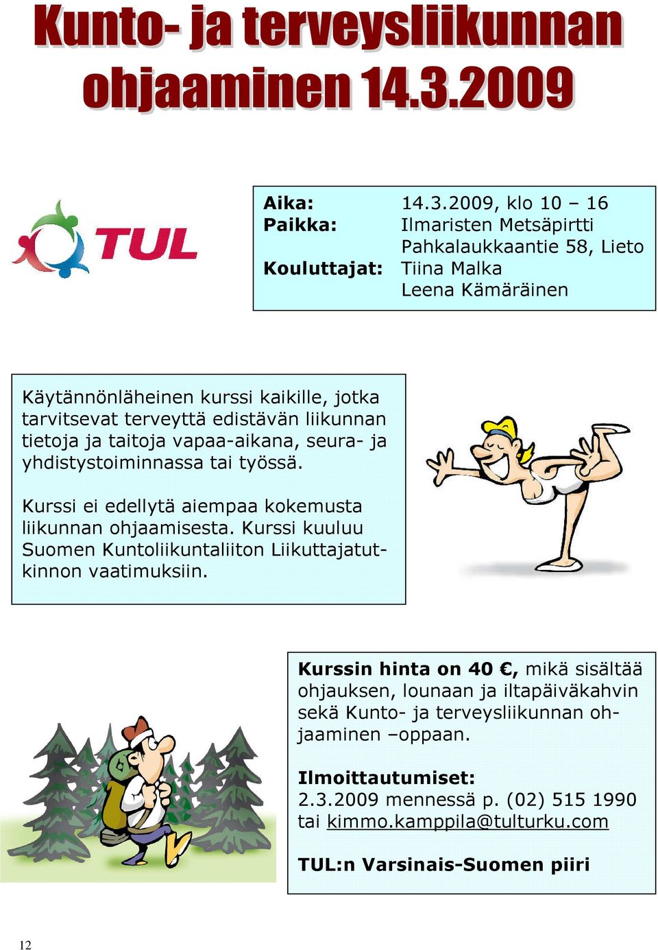 tarvitsevat terveyttä edistävän liikunnan tietoja ja taitoja vapaa-aikana, seura- ja yhdistystoiminnassa tai työssä.