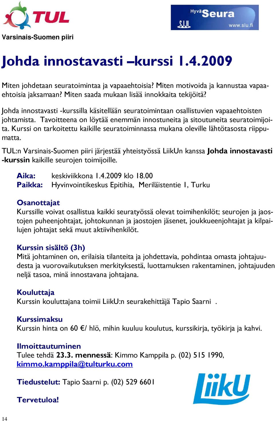Tavoitteena on löytää enemmän innostuneita ja sitoutuneita seuratoimijoita. Kurssi on tarkoitettu kaikille seuratoiminnassa mukana oleville lähtötasosta riippumatta.