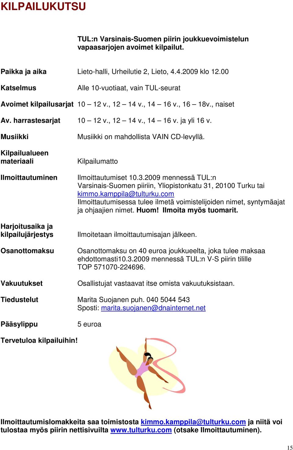 Musiikki Kilpailualueen materiaali Ilmoittautuminen Harjoitusaika ja kilpailujärjestys Osanottomaksu Vakuutukset Musiikki on mahdollista VAIN CD-levyllä. Kilpailumatto Ilmoittautumiset 10.3.