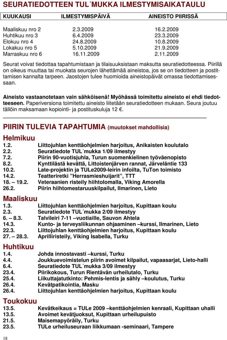 Piirillä on oikeus muuttaa tai muokata seurojen lähettämää aineistoa, jos se on tiedotteen ja postittamisen kannalta tarpeen. Jaostojen tulee huomioida aineistopäivät omassa tiedottamisessaan.