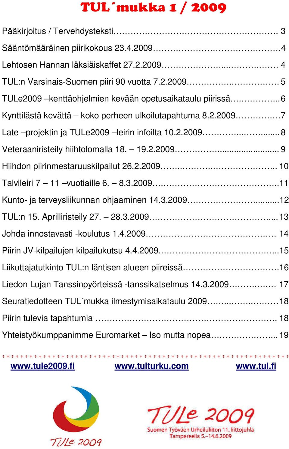 2.2009...... 10 Talvileiri 7 11 vuotiaille 6. 8.3.2009...11 Kunto- ja terveysliikunnan ohjaaminen 14.3.2009...12 TUL:n 15. Aprilliristeily 27. 28.3.2009... 13 Johda innostavasti -koulutus 1.4.2009. 14 Piirin JV-kilpailujen kilpailukutsu 4.