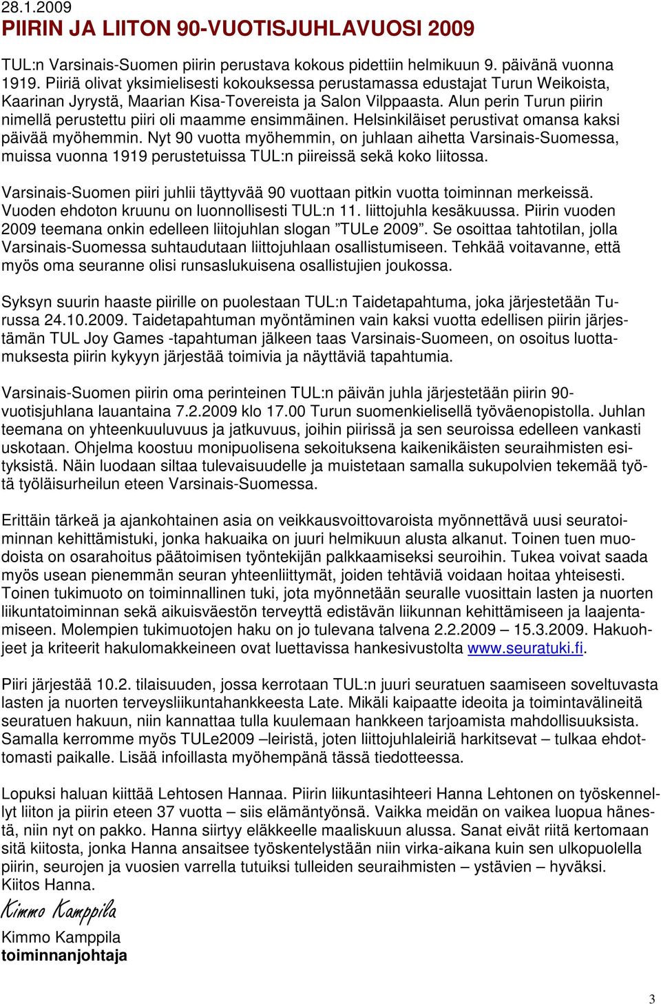 Alun perin Turun piirin nimellä perustettu piiri oli maamme ensimmäinen. Helsinkiläiset perustivat omansa kaksi päivää myöhemmin.