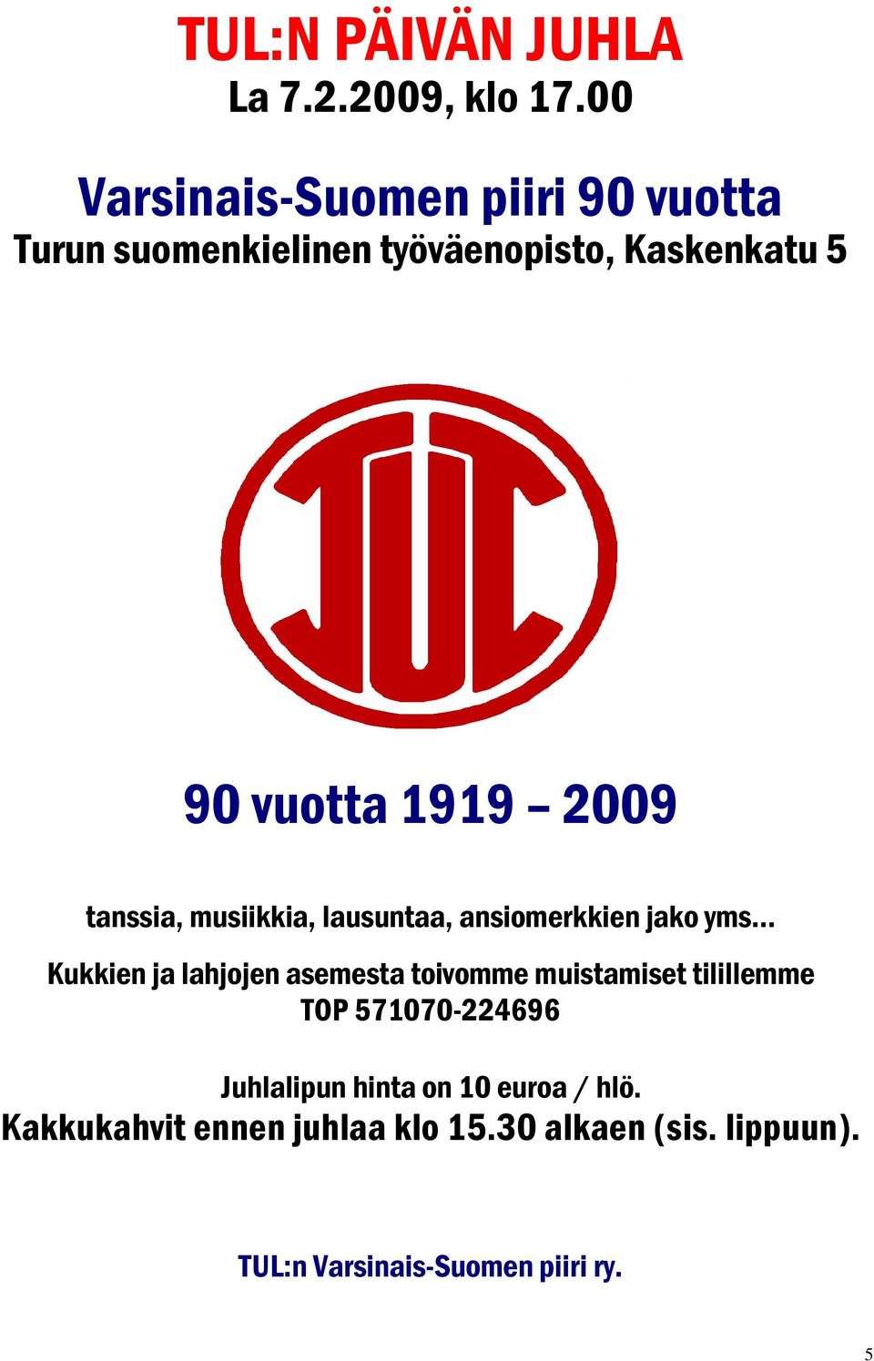 2009 tanssia, musiikkia, lausuntaa, ansiomerkkien jako yms Kukkien ja lahjojen asemesta toivomme