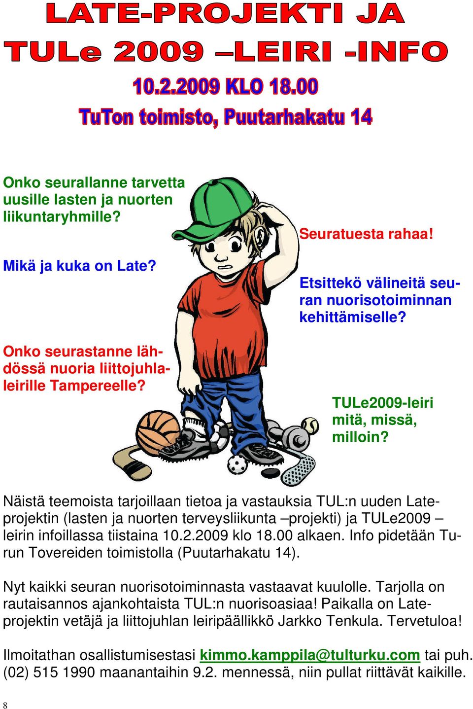 Näistä teemoista tarjoillaan tietoa ja vastauksia TUL:n uuden Lateprojektin (lasten ja nuorten terveysliikunta projekti) ja TULe2009 leirin infoillassa tiistaina 10.2.2009 klo 18.00 alkaen.