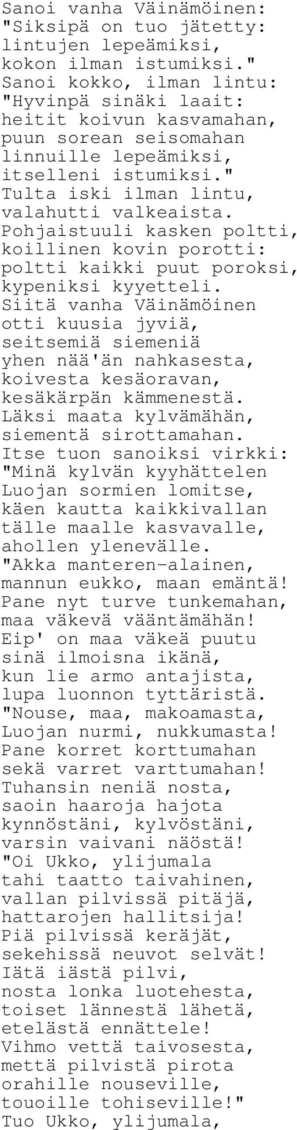 Pohjaistuuli kasken poltti, koillinen kovin porotti: poltti kaikki puut poroksi, kypeniksi kyyetteli.