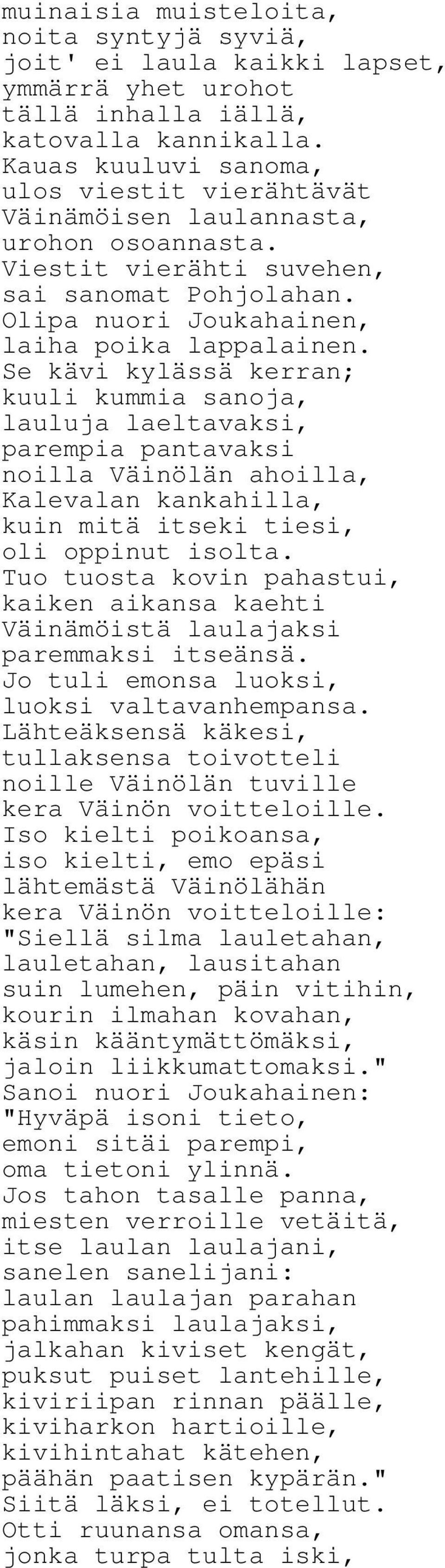 Se kävi kylässä kerran; kuuli kummia sanoja, lauluja laeltavaksi, parempia pantavaksi noilla Väinölän ahoilla, Kalevalan kankahilla, kuin mitä itseki tiesi, oli oppinut isolta.