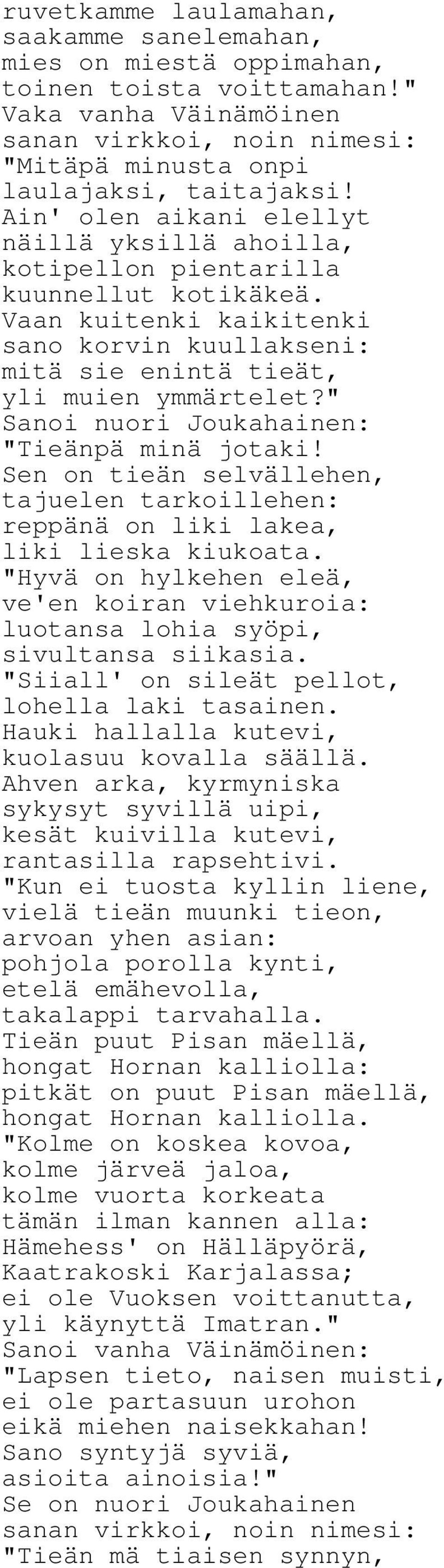 " Sanoi nuori Joukahainen: "Tieänpä minä jotaki! Sen on tieän selvällehen, tajuelen tarkoillehen: reppänä on liki lakea, liki lieska kiukoata.