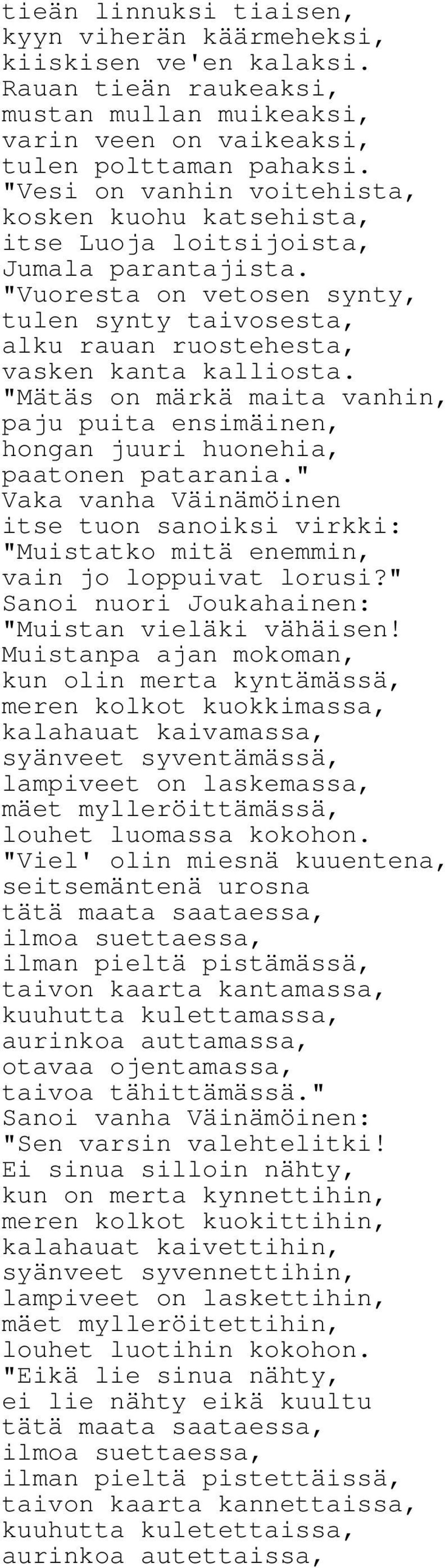 "Mätäs on märkä maita vanhin, paju puita ensimäinen, hongan juuri huonehia, paatonen patarania." Vaka vanha Väinämöinen itse tuon sanoiksi virkki: "Muistatko mitä enemmin, vain jo loppuivat lorusi?