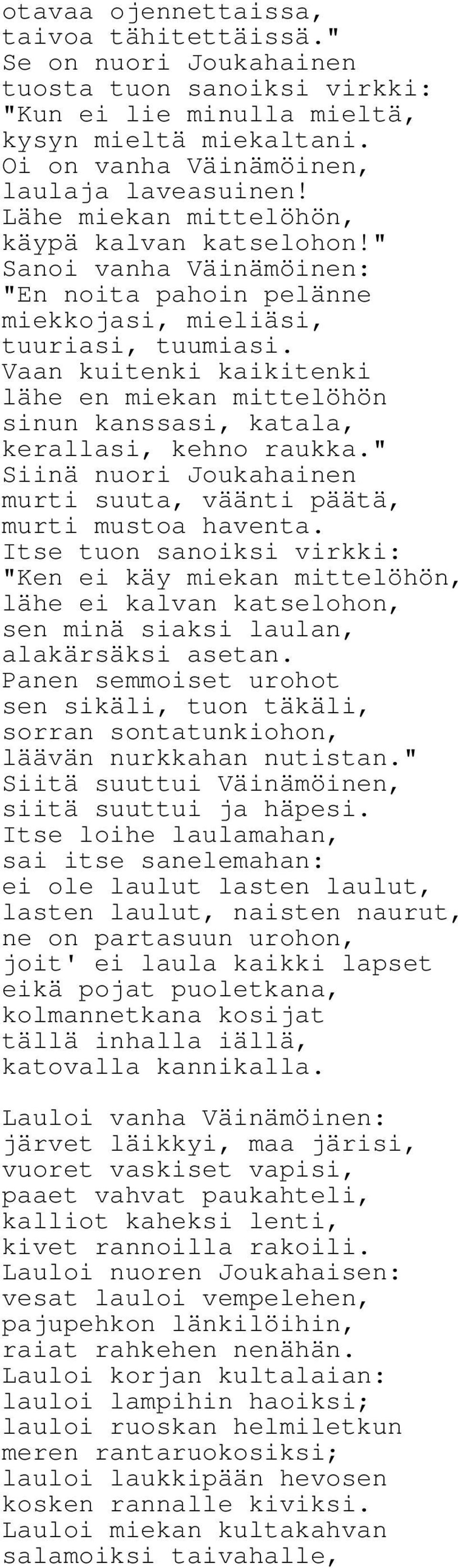 Vaan kuitenki kaikitenki lähe en miekan mittelöhön sinun kanssasi, katala, kerallasi, kehno raukka." Siinä nuori Joukahainen murti suuta, väänti päätä, murti mustoa haventa.