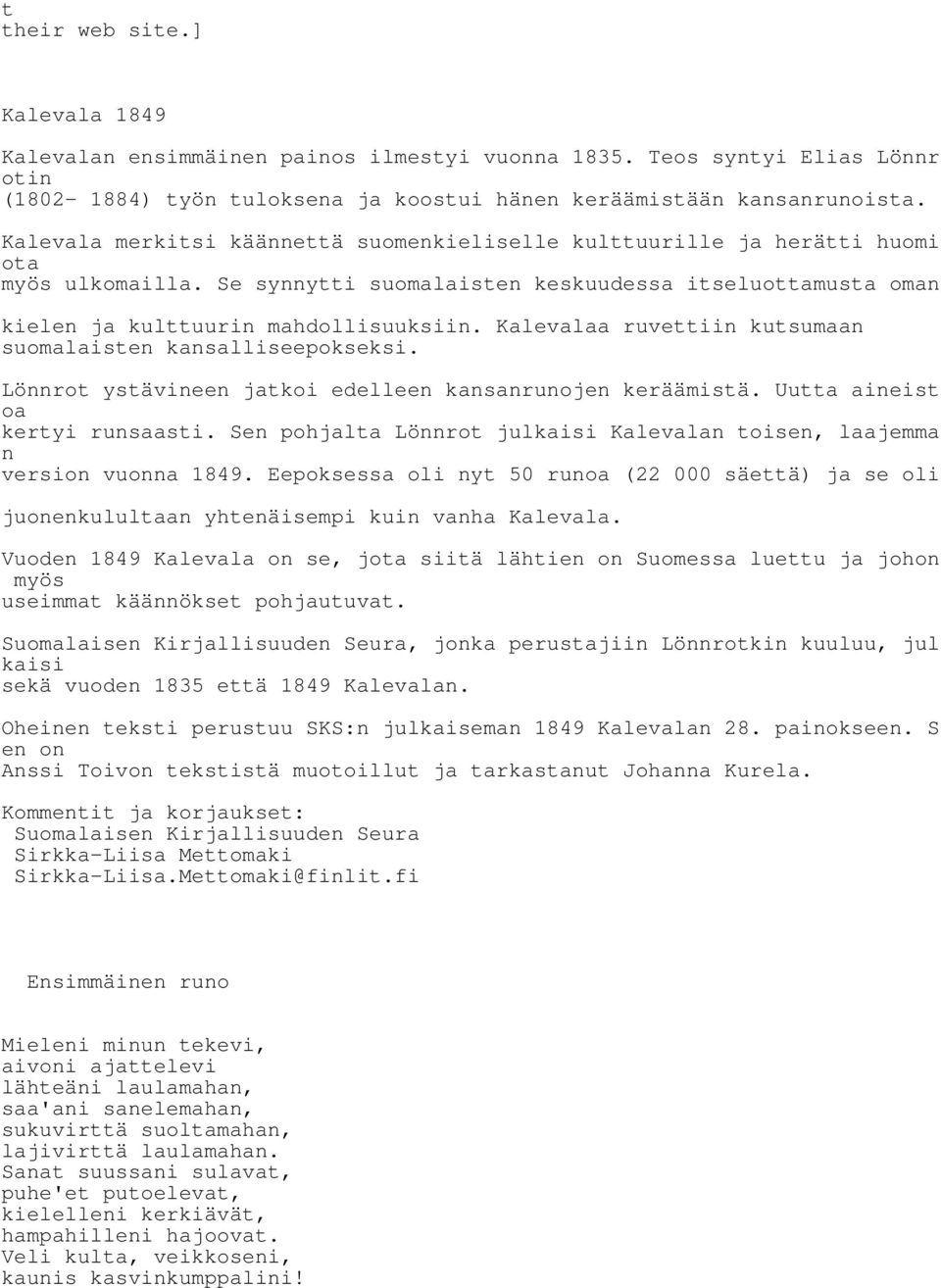Kalevalaa ruvettiin kutsumaan suomalaisten kansalliseepokseksi. Lönnrot ystävineen jatkoi edelleen kansanrunojen keräämistä. Uutta aineist oa kertyi runsaasti.