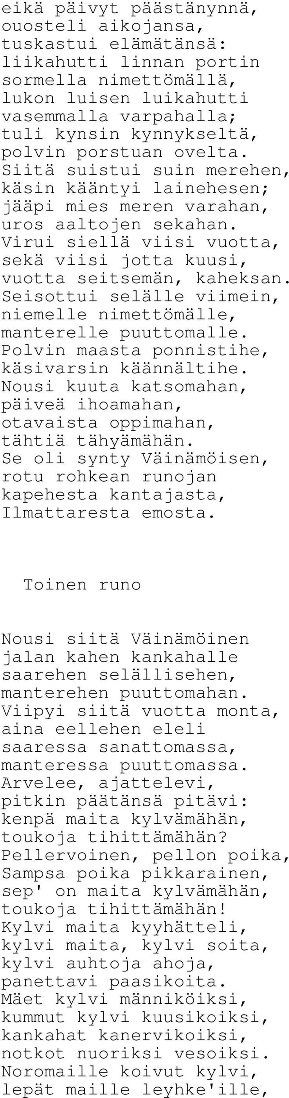 Seisottui selälle viimein, niemelle nimettömälle, manterelle puuttomalle. Polvin maasta ponnistihe, käsivarsin käännältihe.