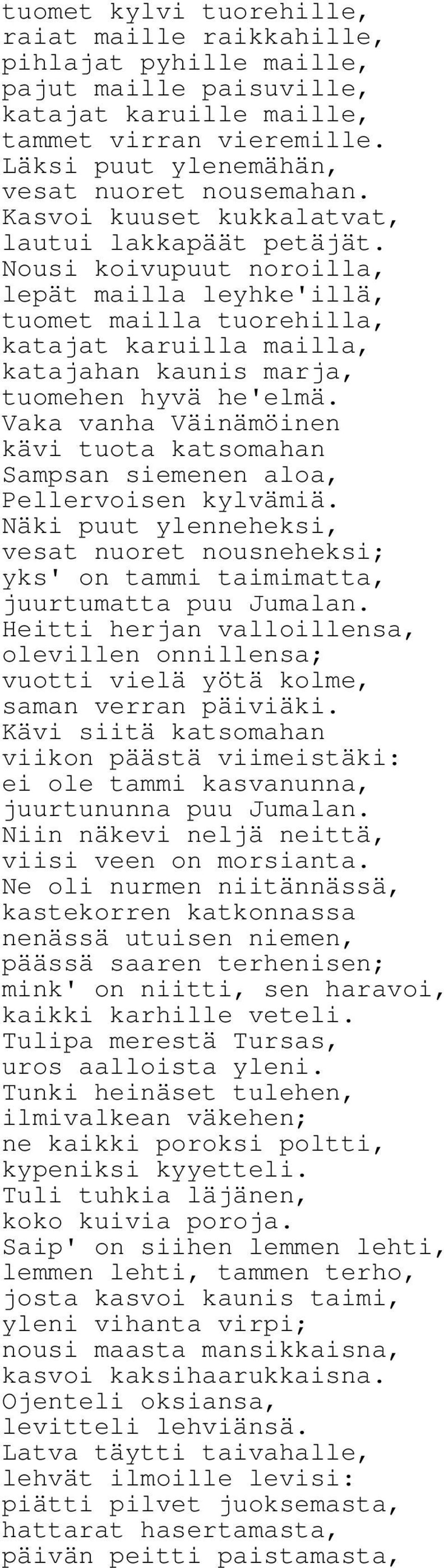Nousi koivupuut noroilla, lepät mailla leyhke'illä, tuomet mailla tuorehilla, katajat karuilla mailla, katajahan kaunis marja, tuomehen hyvä he'elmä.