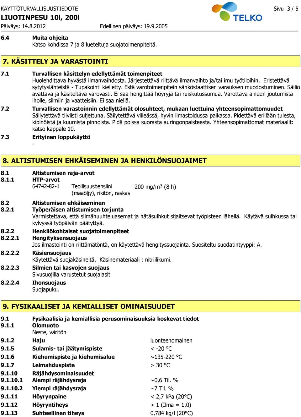 Estä varotoimenpitein sähköstaattisen varauksen muodostuminen. Säiliö avattava ja käsiteltävä varovasti. Ei saa hengittää höyryjä tai ruiskutussumua.