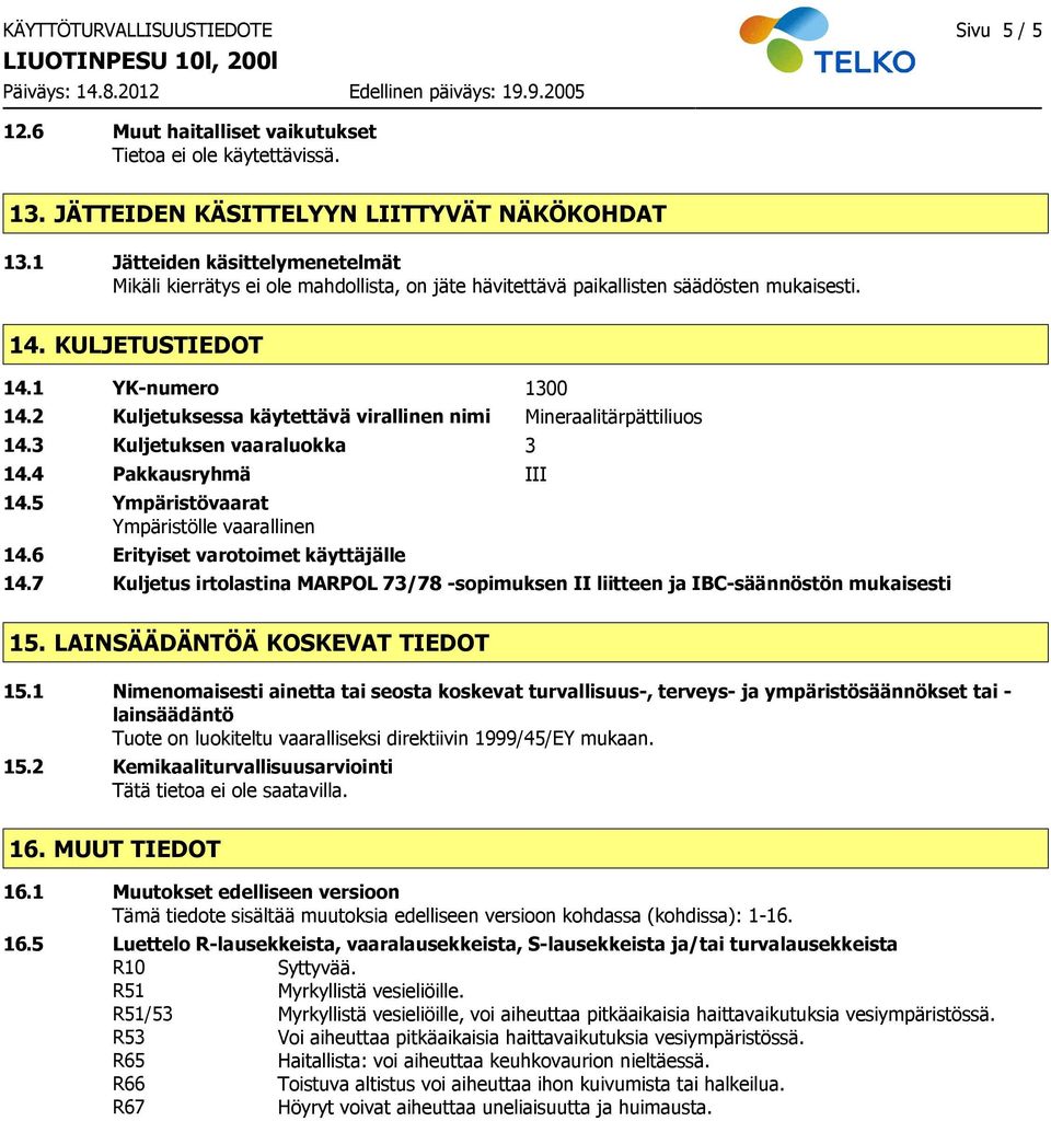 2 Kuljetuksessa käytettävä virallinen nimi Mineraalitärpättiliuos 14.3 Kuljetuksen vaaraluokka 3 14.4 Pakkausryhmä III 14.5 Ympäristövaarat Ympäristölle vaarallinen 14.