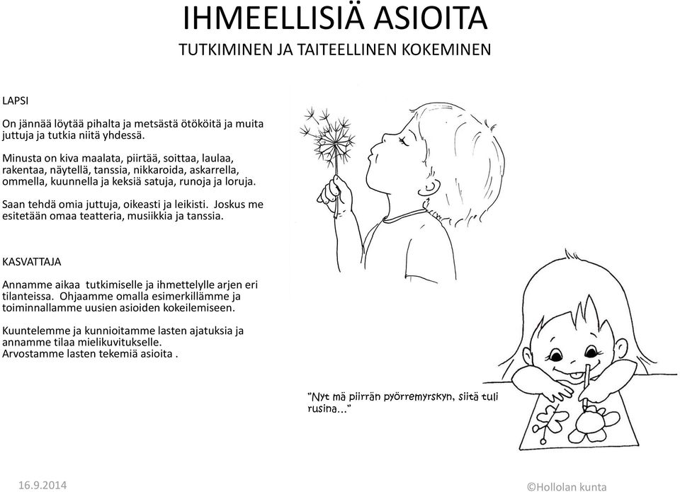 Saan tehdä omia juttuja, oikeasti ja leikisti. Joskus me esitetään omaa teatteria, musiikkia ja tanssia. KASVATTAJA Annamme aikaa tutkimiselle ja ihmettelylle arjen eri tilanteissa.